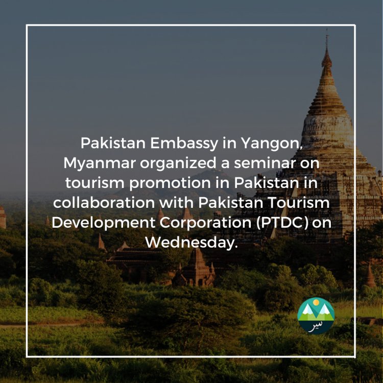 Pakistan Embassy in Yangon, Myanmar organized a seminar on tourism promotion in Pakistan
