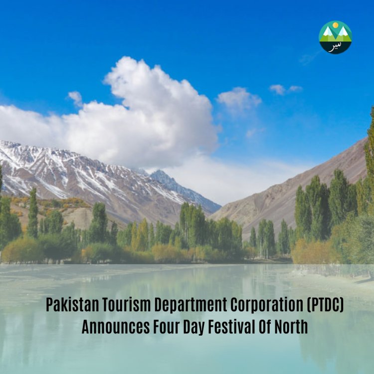 Pakistan Tourism Department Corporation (PTDC) Announces Four Day Festival Of North