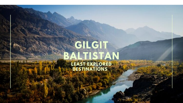 Least explored destinations in Gilgit Baltistan that should be on your bucket list!