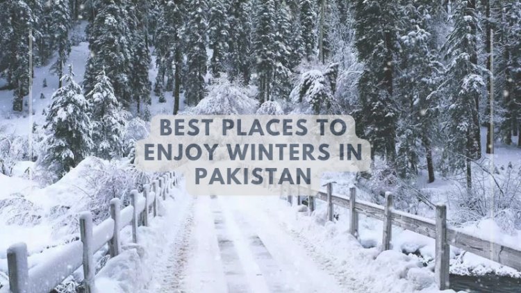 Best places to enjoy winters in Pakistan